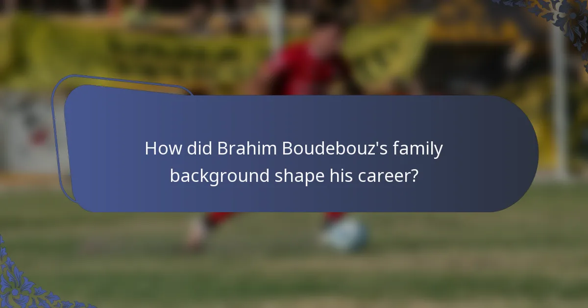 How did Brahim Boudebouz's family background shape his career?