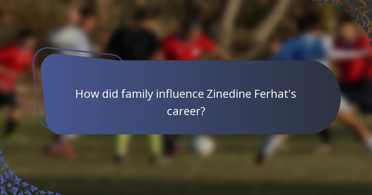 How did family influence Zinedine Ferhat's career?