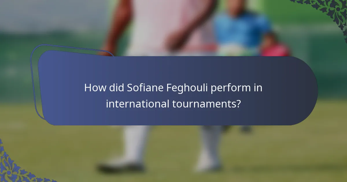 How did Sofiane Feghouli perform in international tournaments?