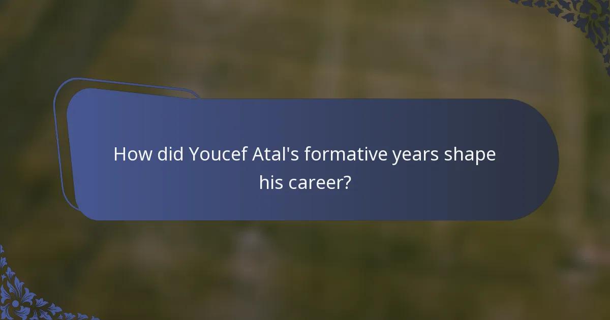 How did Youcef Atal's formative years shape his career?