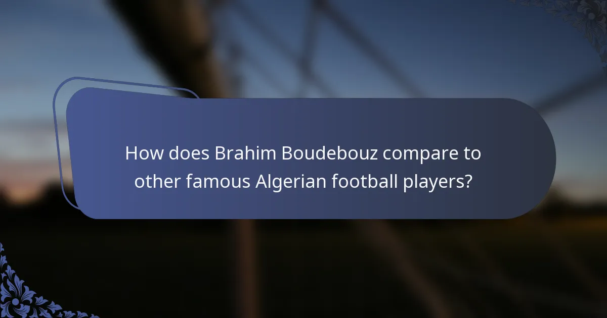 How does Brahim Boudebouz compare to other famous Algerian football players?