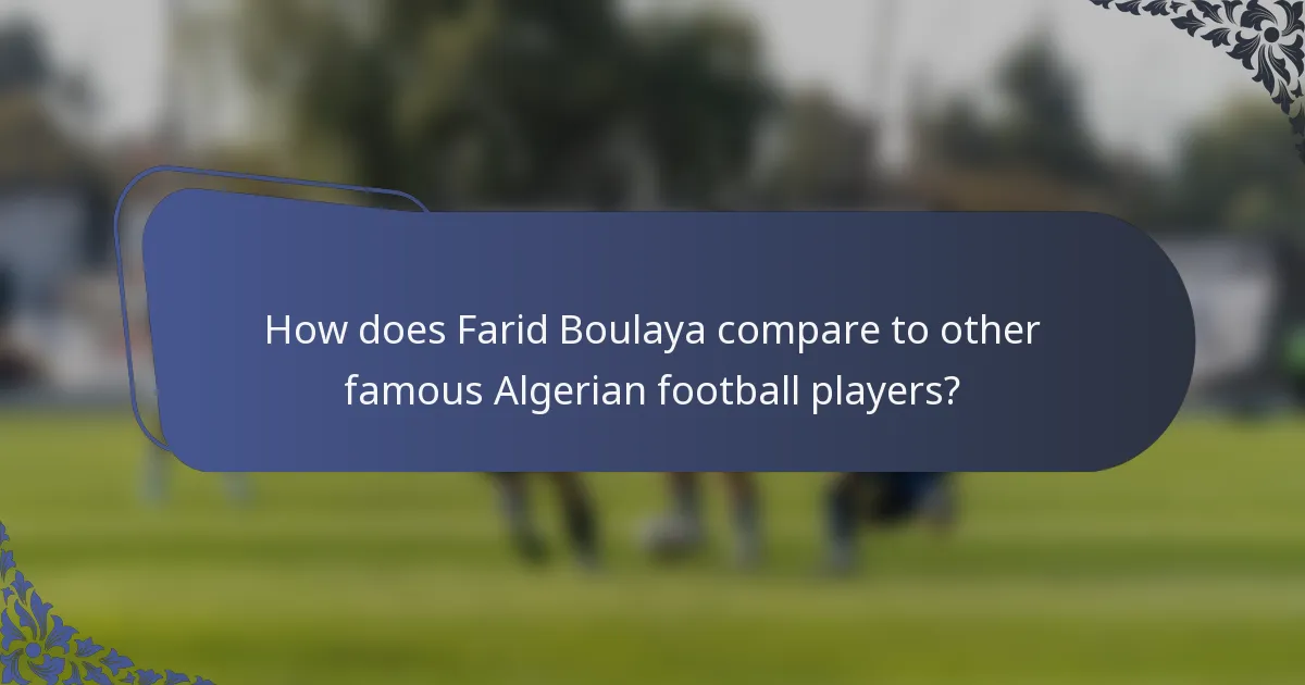 How does Farid Boulaya compare to other famous Algerian football players?