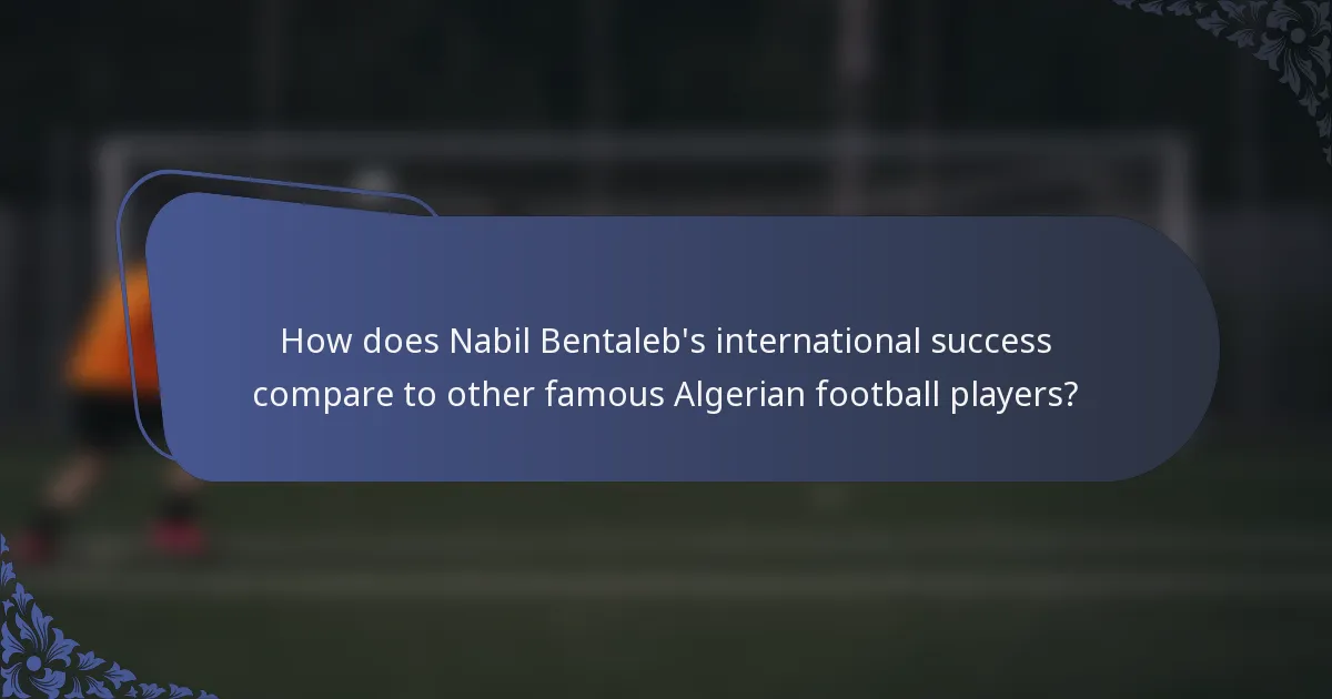 How does Nabil Bentaleb's international success compare to other famous Algerian football players?