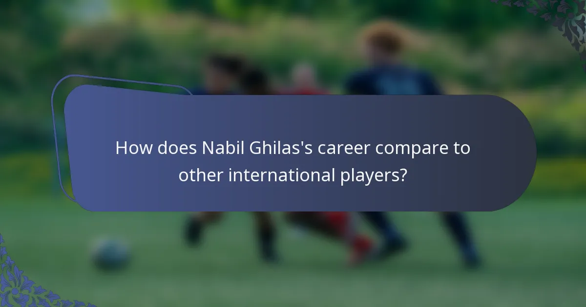 How does Nabil Ghilas's career compare to other international players?