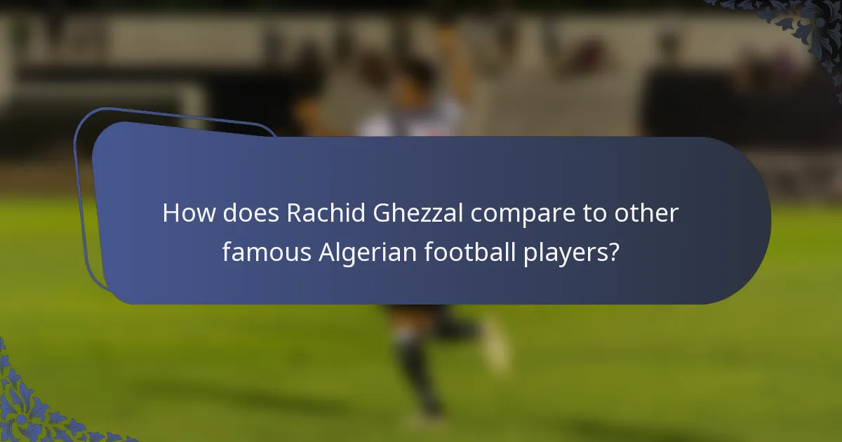 How does Rachid Ghezzal compare to other famous Algerian football players?