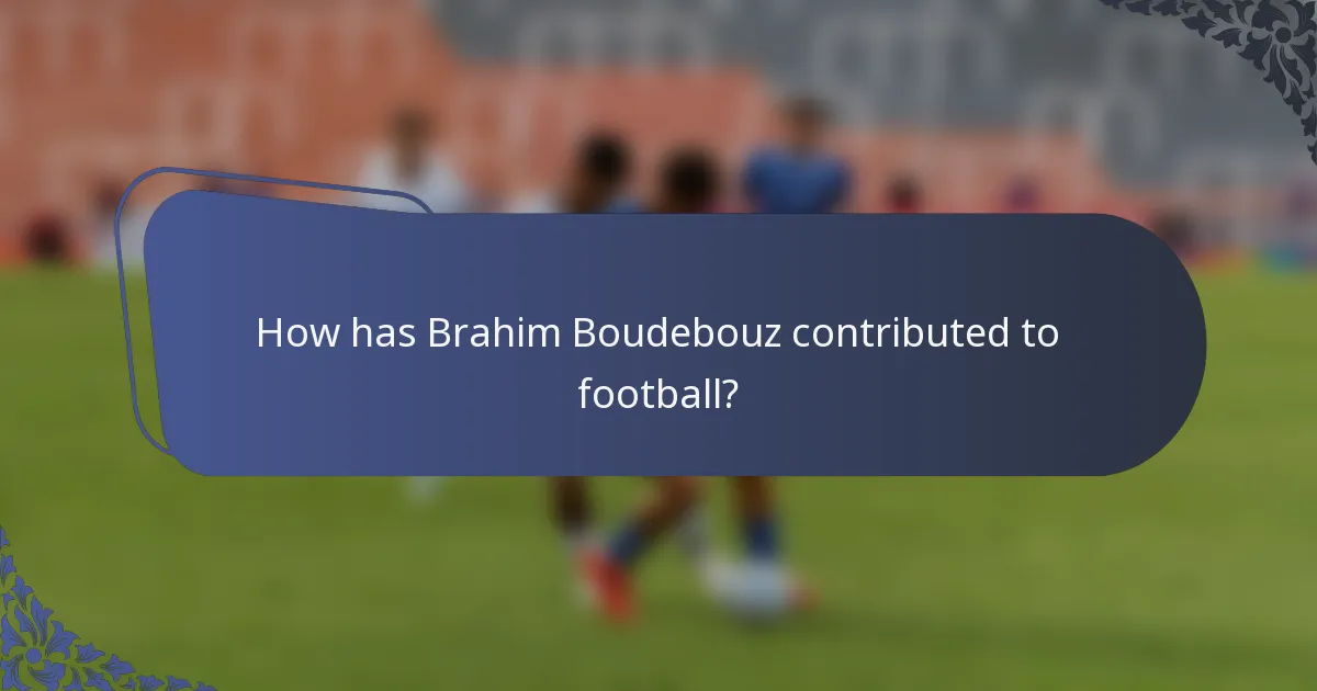 How has Brahim Boudebouz contributed to football?