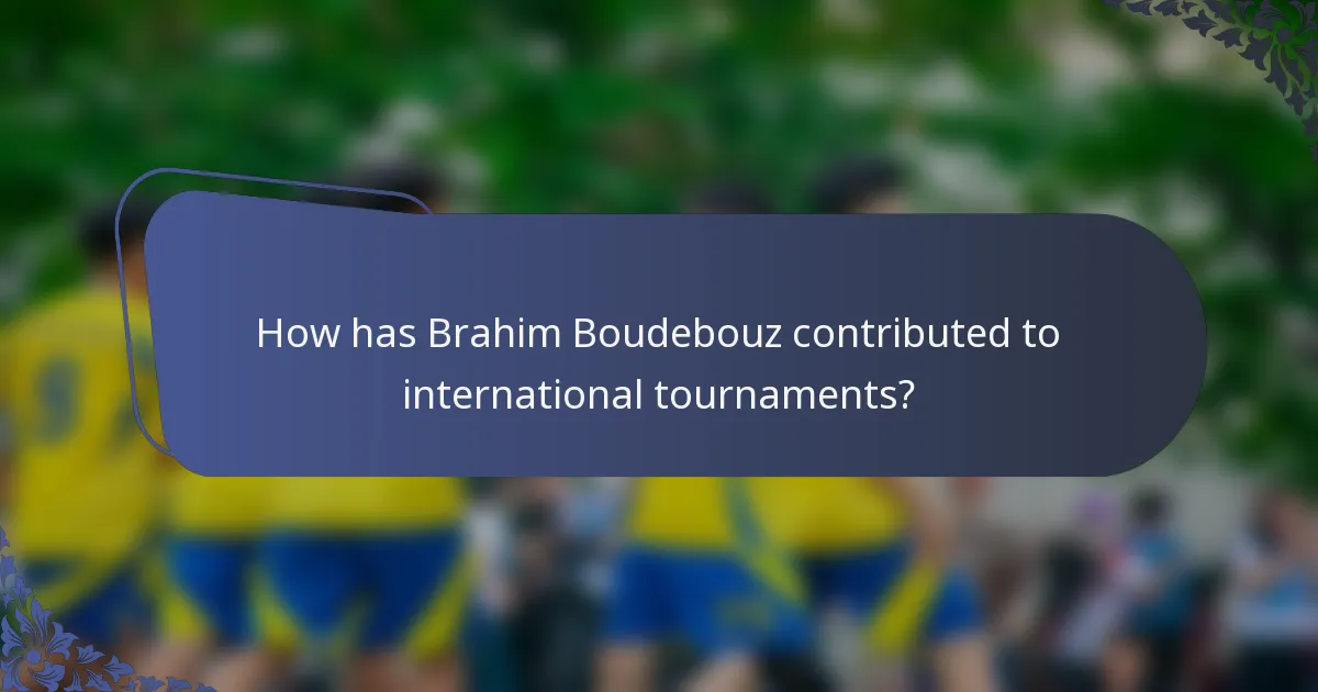 How has Brahim Boudebouz contributed to international tournaments?