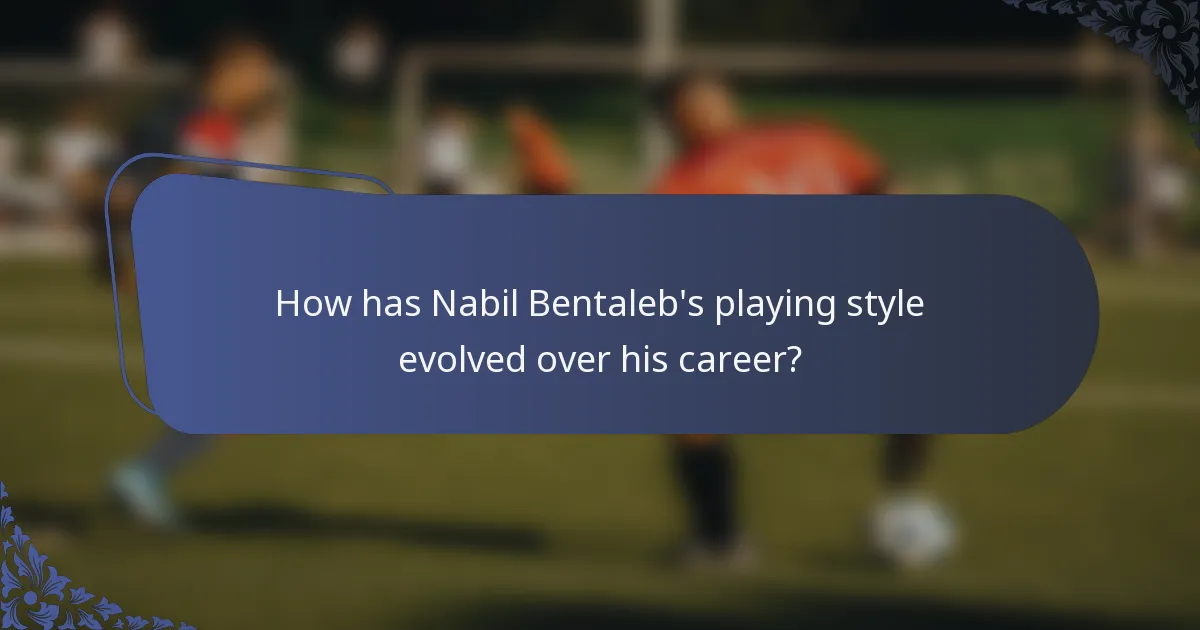 How has Nabil Bentaleb's playing style evolved over his career?