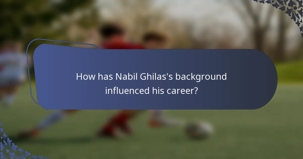 How has Nabil Ghilas's background influenced his career?