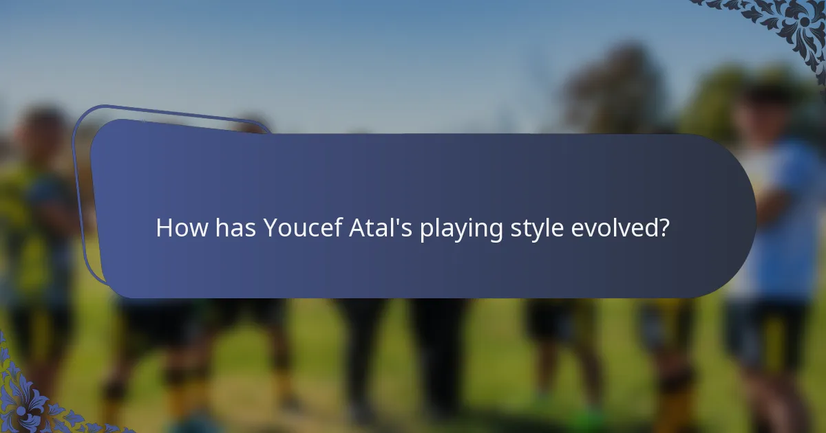 How has Youcef Atal's playing style evolved?