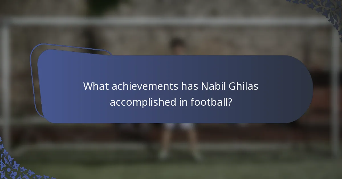 What achievements has Nabil Ghilas accomplished in football?