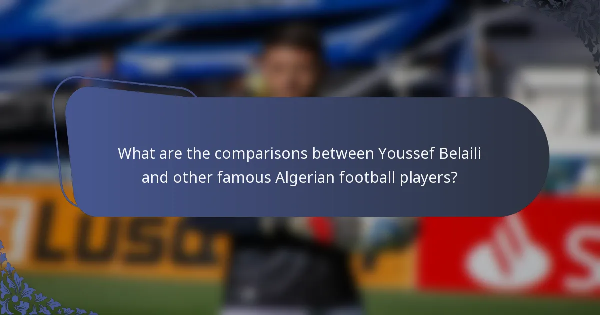 What are the comparisons between Youssef Belaili and other famous Algerian football players?