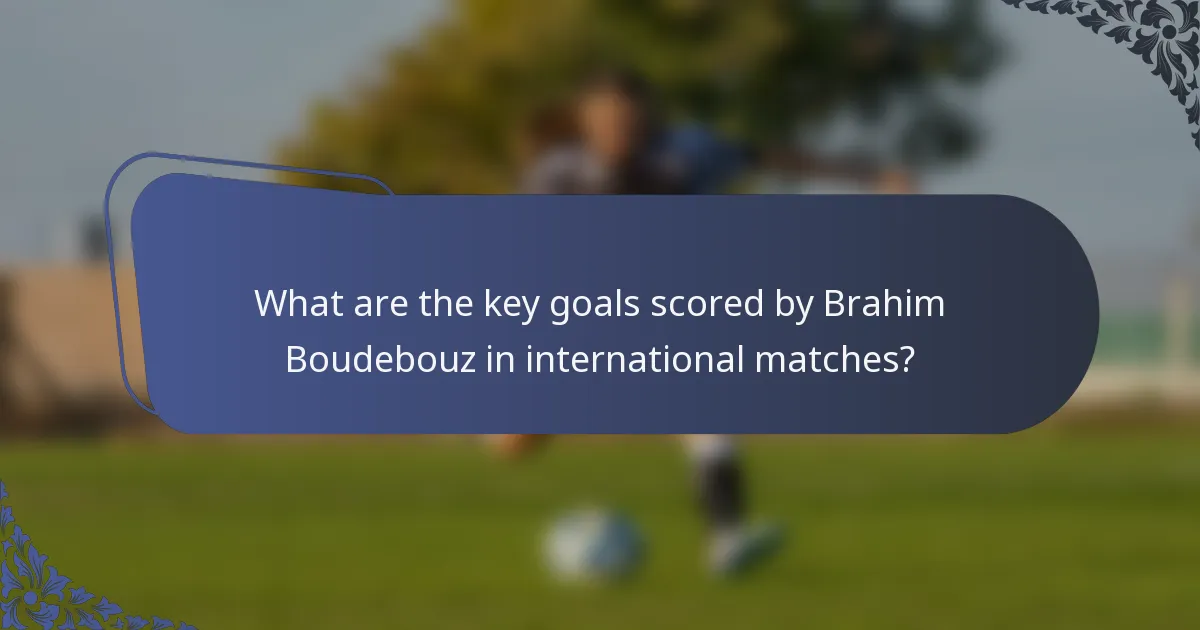What are the key goals scored by Brahim Boudebouz in international matches?