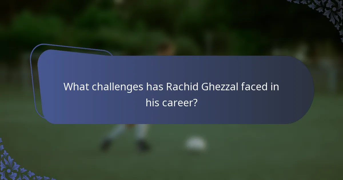 What challenges has Rachid Ghezzal faced in his career?