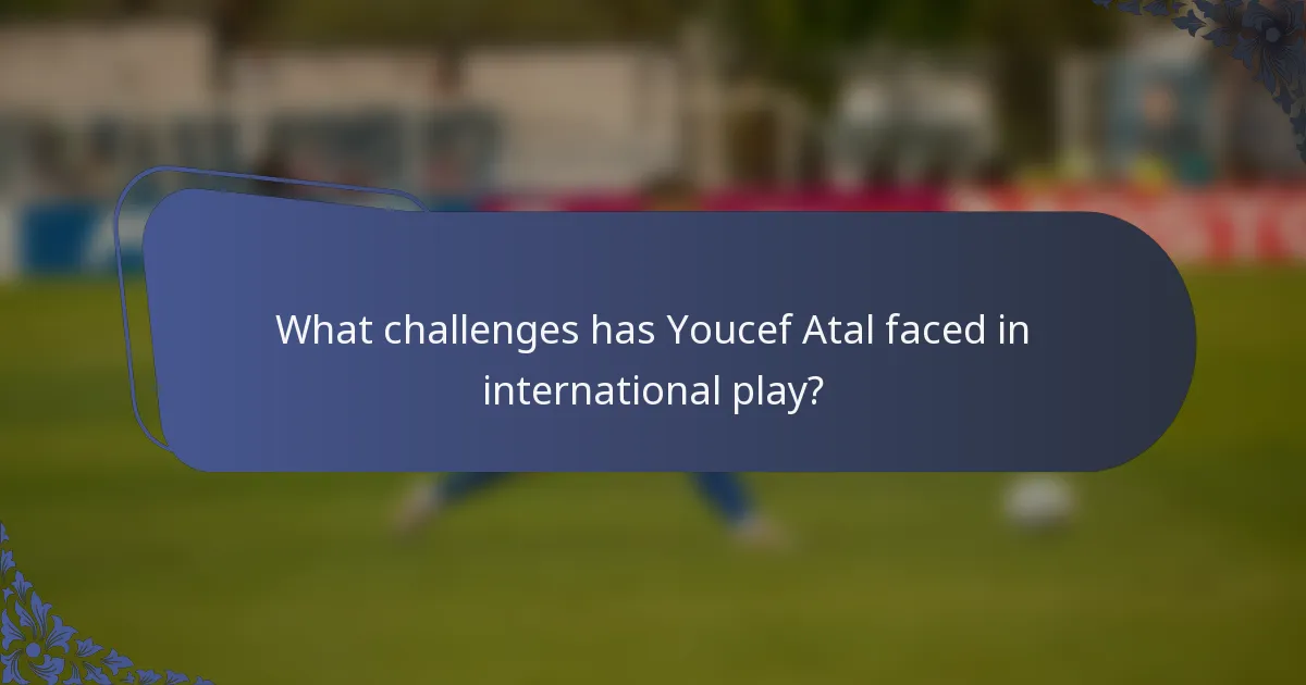 What challenges has Youcef Atal faced in international play?
