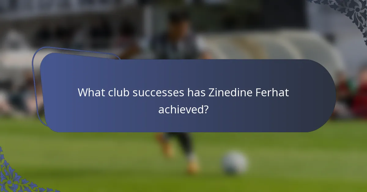 What club successes has Zinedine Ferhat achieved?
