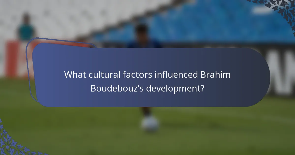 What cultural factors influenced Brahim Boudebouz's development?