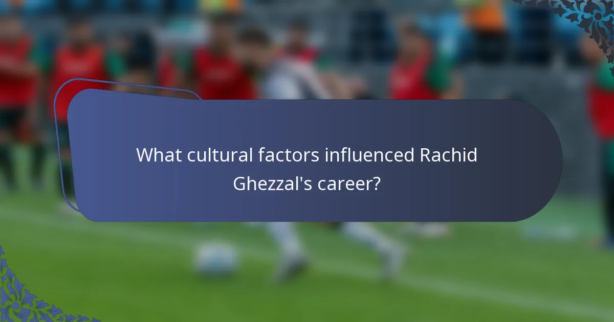 What cultural factors influenced Rachid Ghezzal's career?