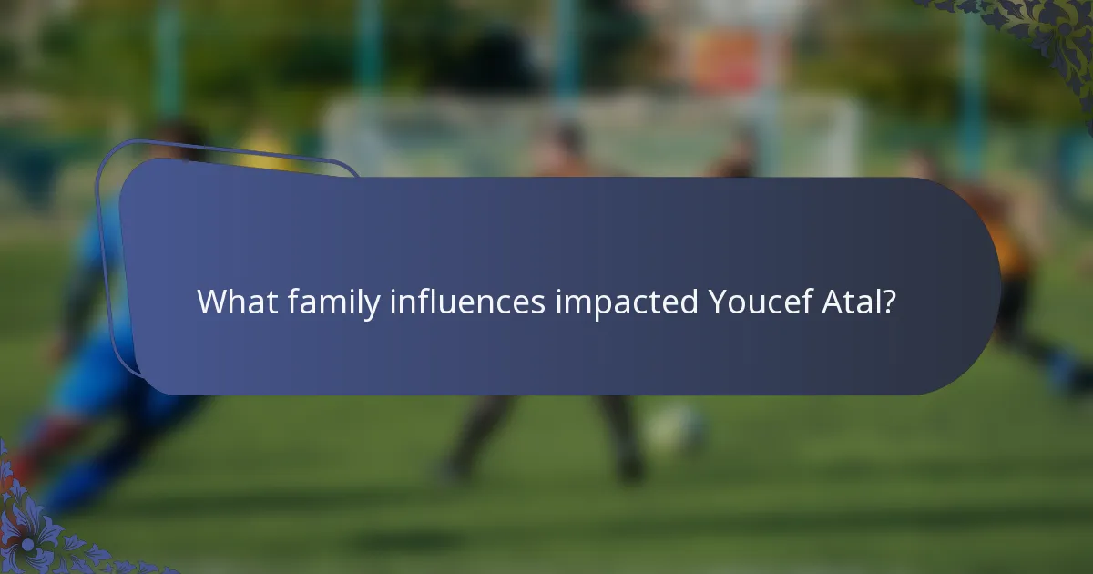 What family influences impacted Youcef Atal?