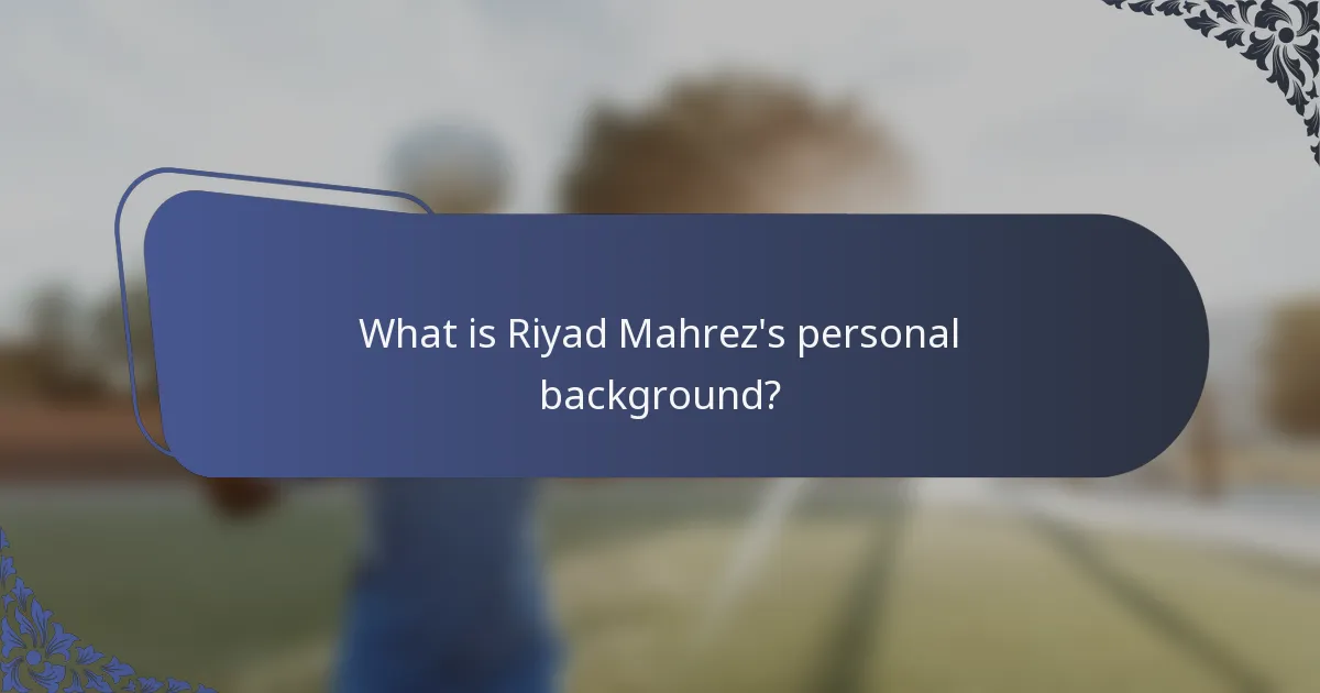 What is Riyad Mahrez's personal background?