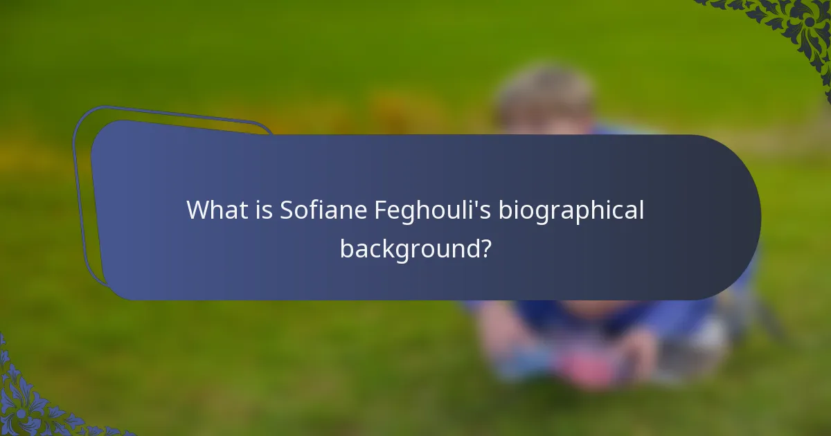 What is Sofiane Feghouli's biographical background?