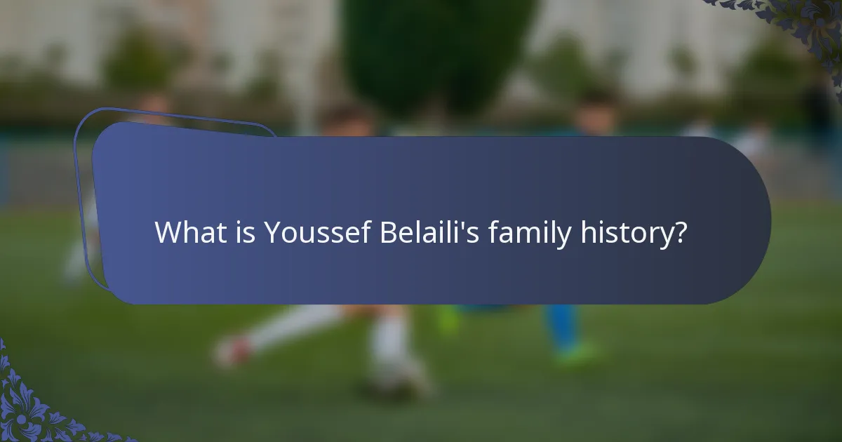 What is Youssef Belaili's family history?