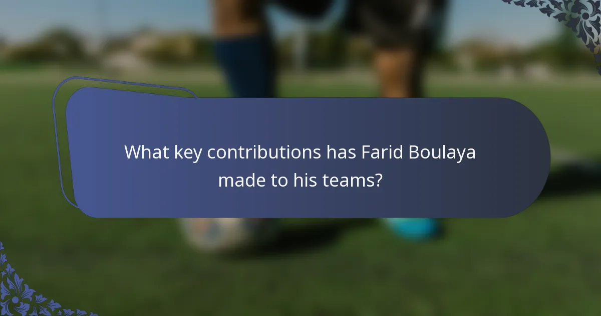 What key contributions has Farid Boulaya made to his teams?
