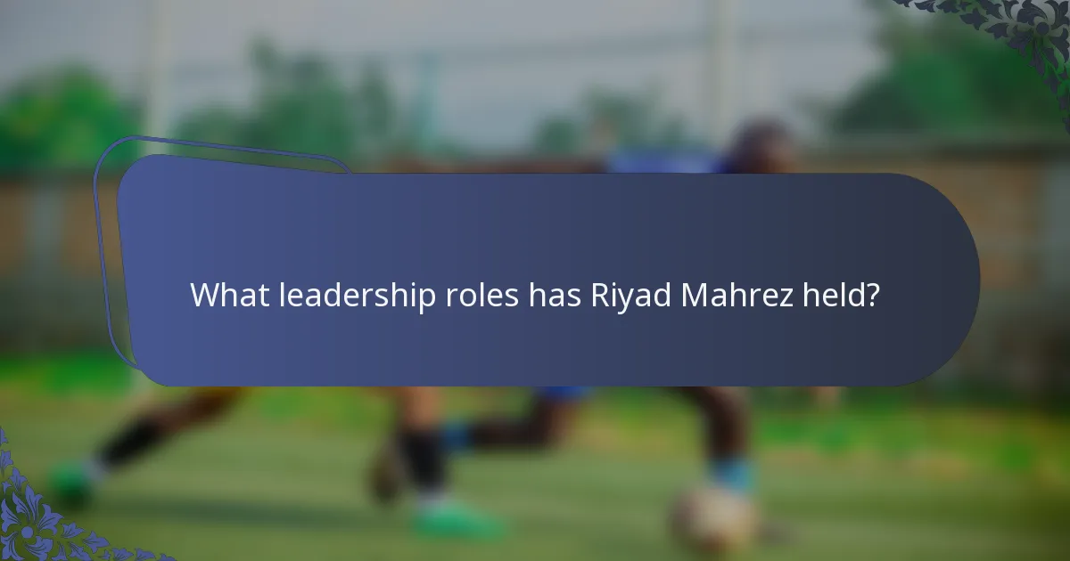 What leadership roles has Riyad Mahrez held?