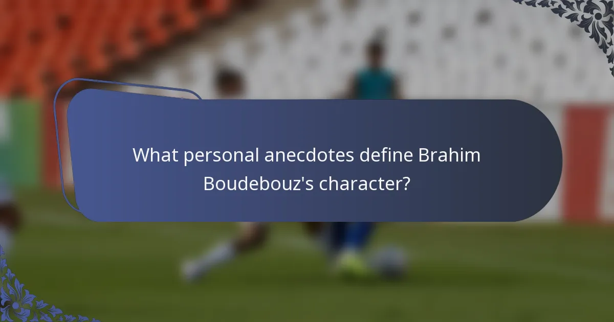 What personal anecdotes define Brahim Boudebouz's character?