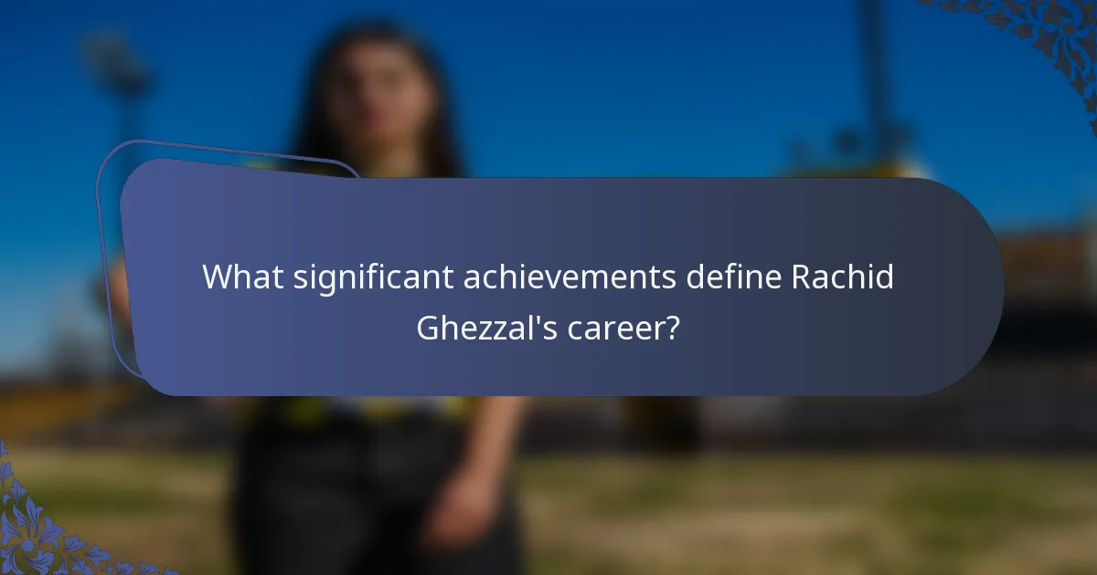 What significant achievements define Rachid Ghezzal's career?