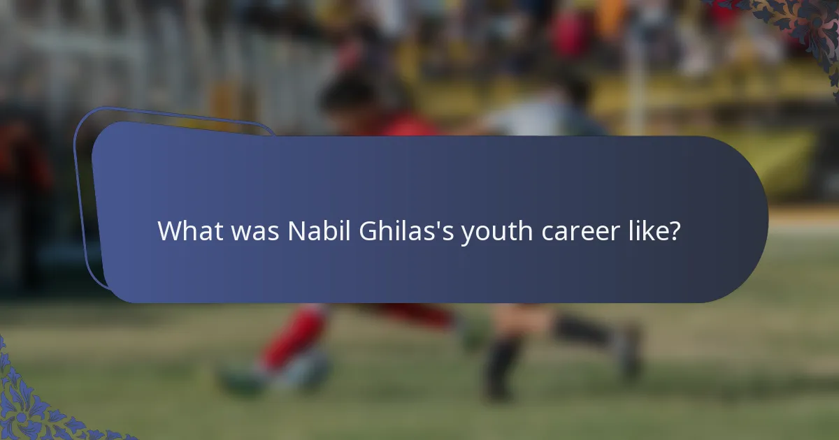 What was Nabil Ghilas's youth career like?