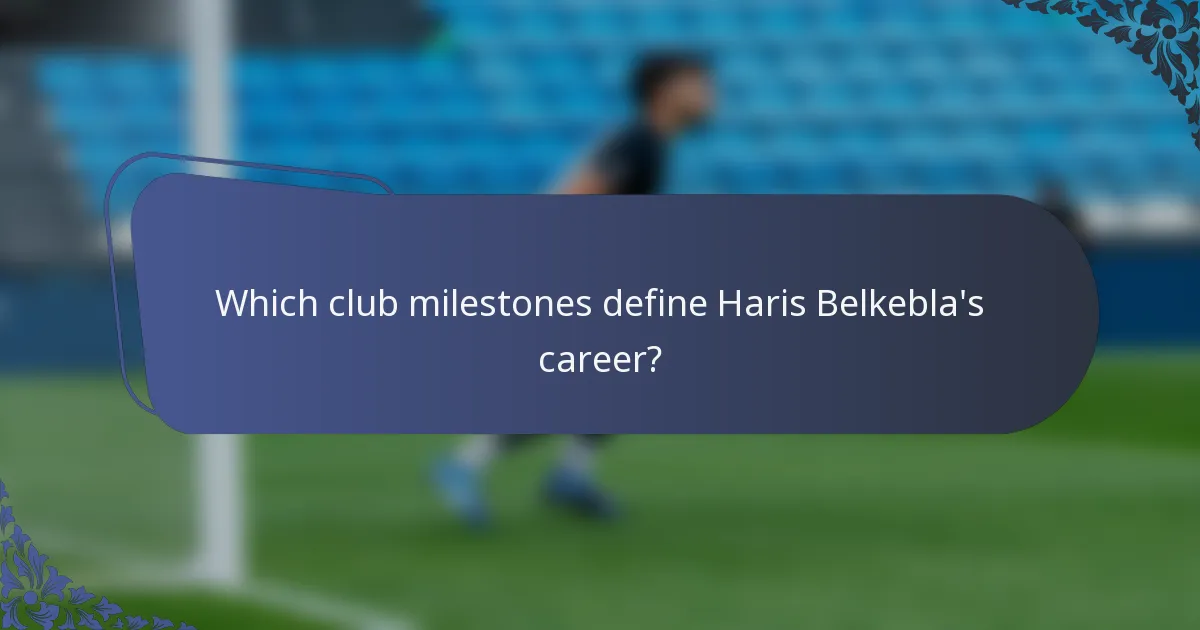 Which club milestones define Haris Belkebla's career?