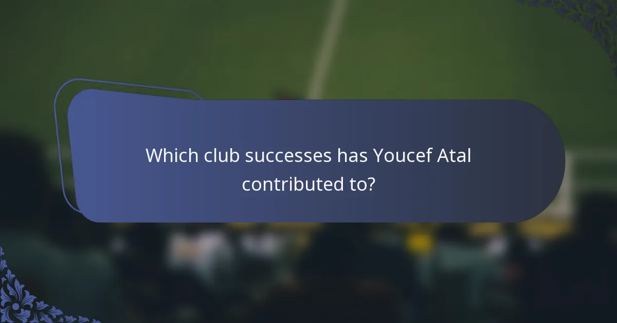 Which club successes has Youcef Atal contributed to?
