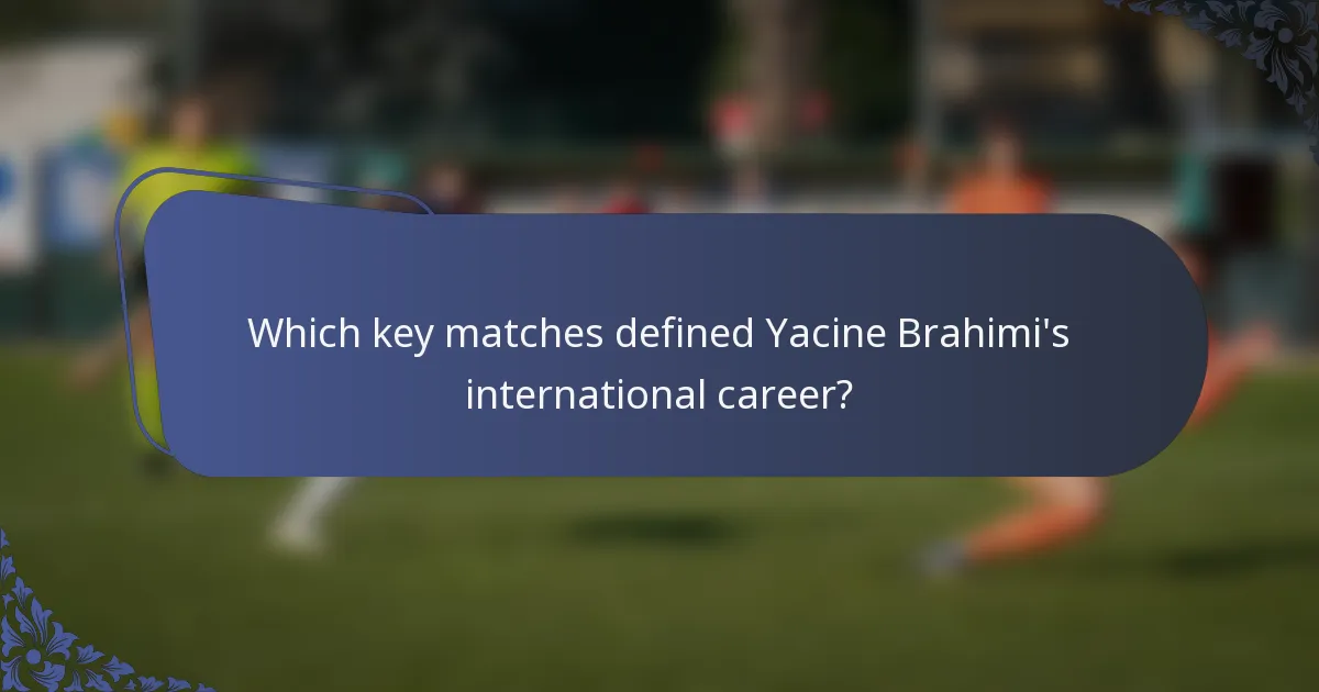 Which key matches defined Yacine Brahimi's international career?