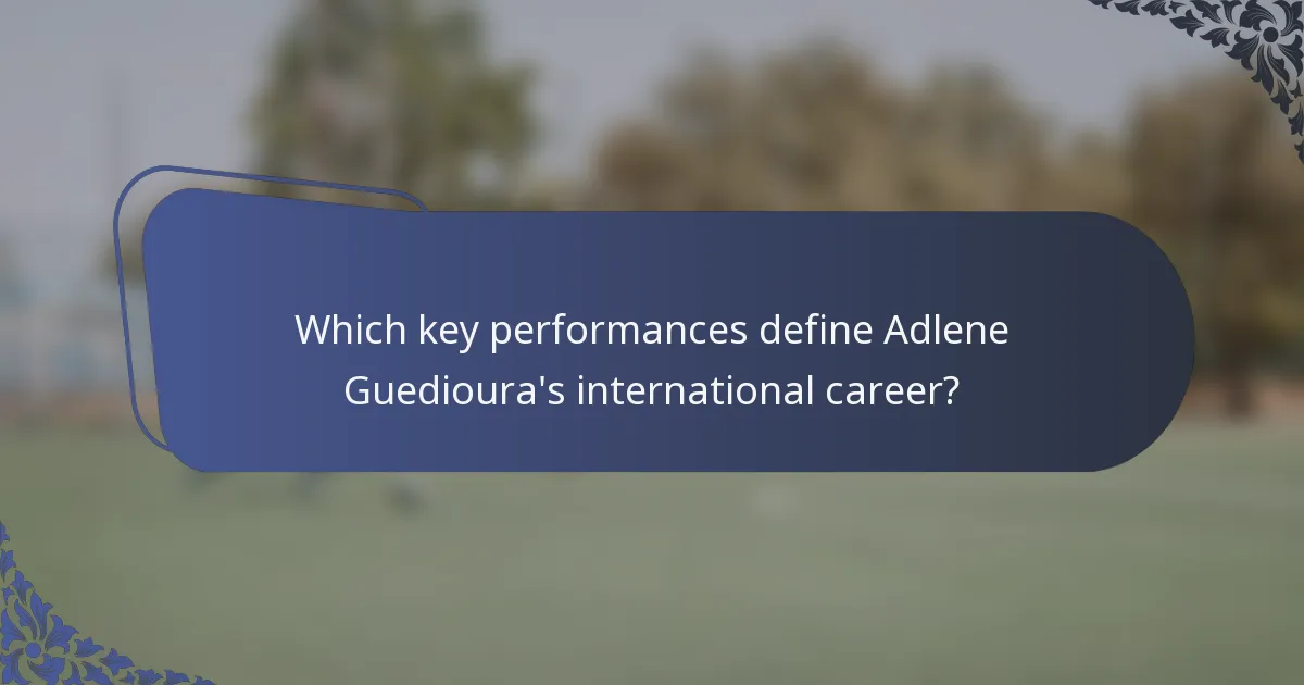 Which key performances define Adlene Guedioura's international career?
