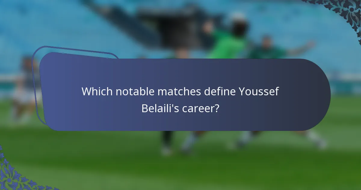 Which notable matches define Youssef Belaili's career?