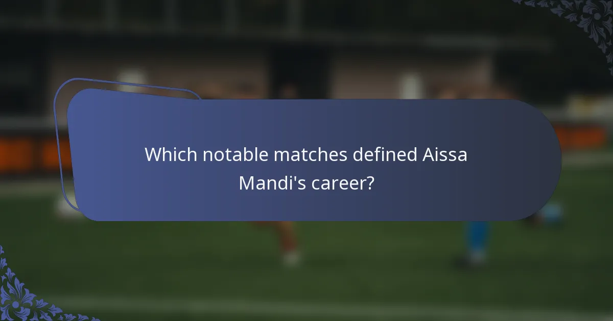 Which notable matches defined Aissa Mandi's career?