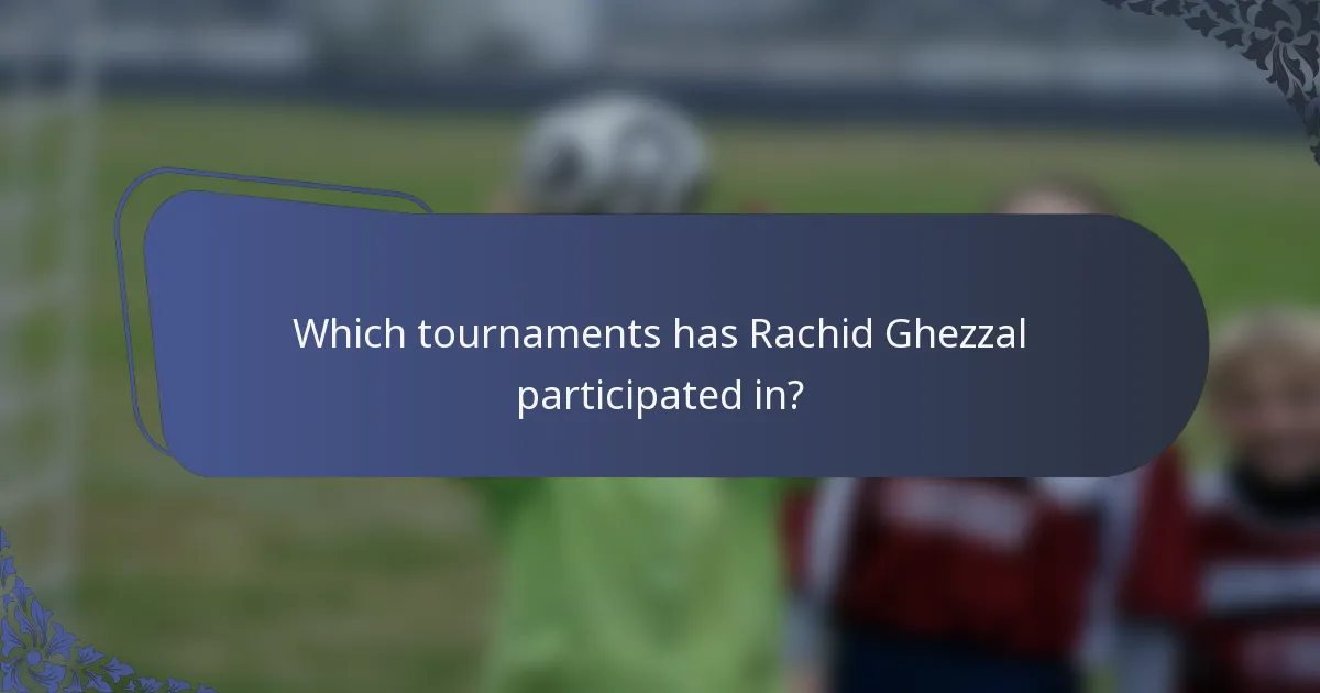 Which tournaments has Rachid Ghezzal participated in?