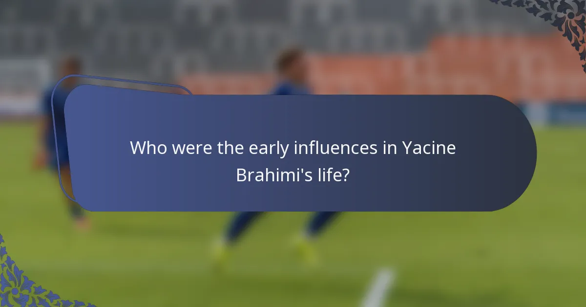 Who were the early influences in Yacine Brahimi's life?
